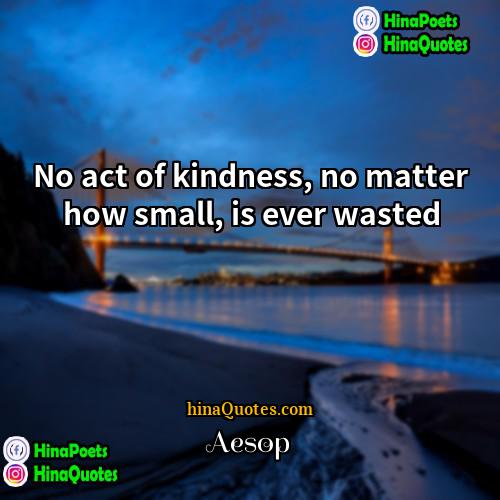 Aesop Quotes | No act of kindness, no matter how